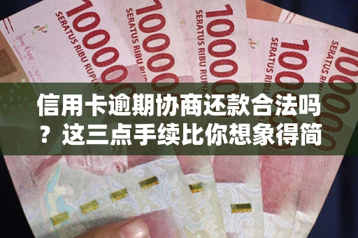 北京信用卡逾期协商还款合法吗？这三点手续比你想象得简单