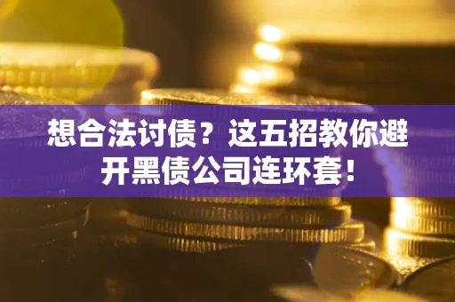 北京想合法讨债？这五招教你避开黑债公司连环套！
