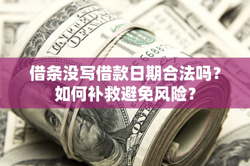 北京借条没写借款日期合法吗？如何补救避免风险？