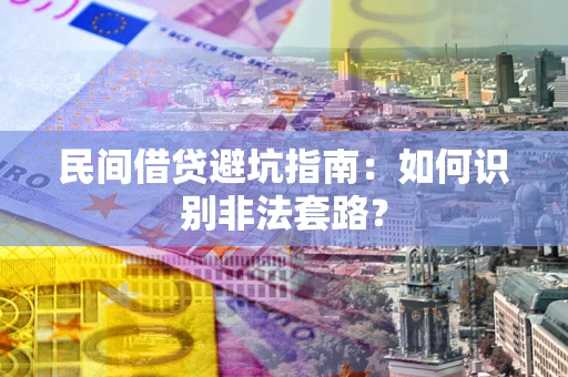 北京民间借贷避坑指南：如何识别非法套路？
