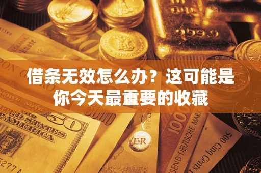 北京借条无效怎么办？这可能是你今天最重要的收藏