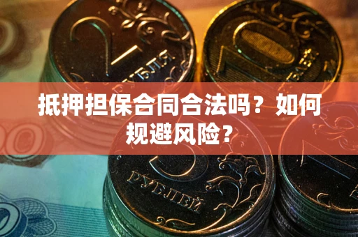 北京抵押担保合同合法吗？如何规避风险？
