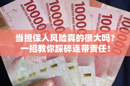 北京当担保人风险真的很大吗？一招教你踩碎连带责任！