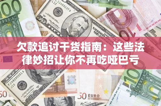 北京欠款追讨干货指南：这些法律妙招让你不再吃哑巴亏