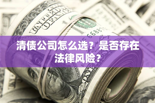 北京清债公司怎么选？是否存在法律风险？