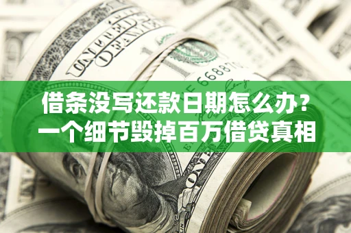 北京借条没写还款日期怎么办？一个细节毁掉百万借贷真相