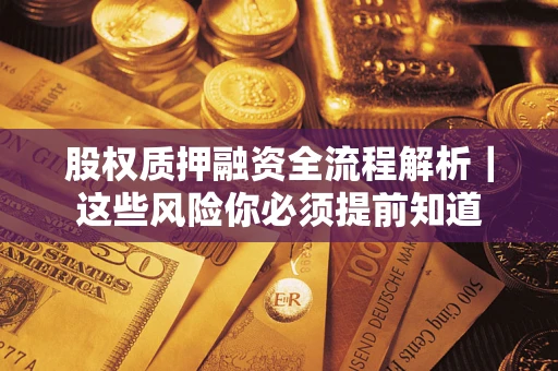 北京股权质押融资全流程解析｜这些风险你必须提前知道