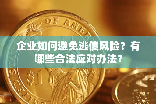 北京企业如何避免逃债风险？有哪些合法应对办法？