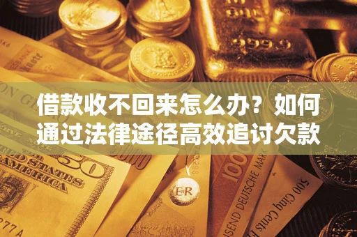 北京借款收不回来怎么办？如何通过法律途径高效追讨欠款？