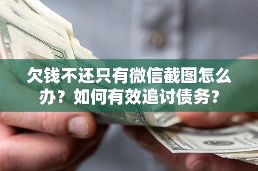 北京欠钱不还只有微信截图怎么办？如何有效追讨债务？