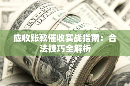 北京应收账款催收实战指南：合法技巧全解析