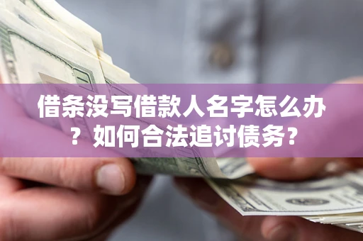 北京借条没写借款人名字怎么办？如何合法追讨债务？