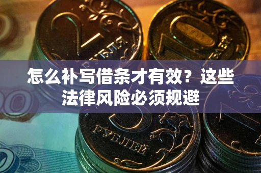 北京怎么补写借条才有效？这些法律风险必须规避