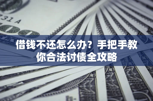 北京借钱不还怎么办？手把手教你合法讨债全攻略