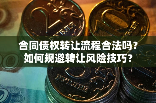 北京合同债权转让流程合法吗？如何规避转让风险技巧？
