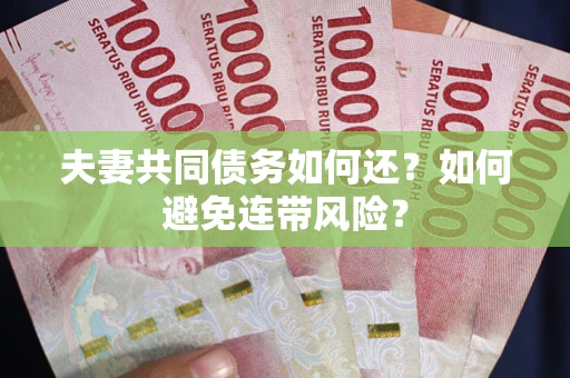 北京夫妻共同债务如何还？如何避免连带风险？