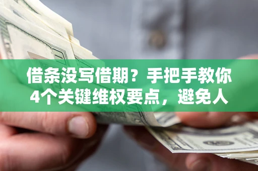 北京借条没写借期？手把手教你4个关键维权要点，避免人财两空