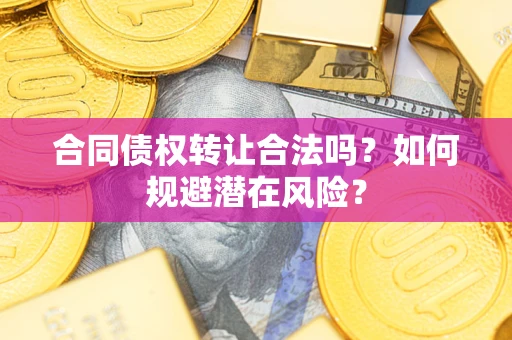 北京合同债权转让合法吗？如何规避潜在风险？