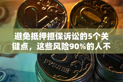 北京避免抵押担保诉讼的5个关键点，这些风险90%的人不知道！