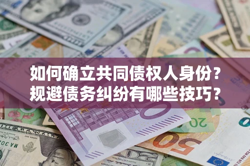 北京如何确立共同债权人身份？规避债务纠纷有哪些技巧？