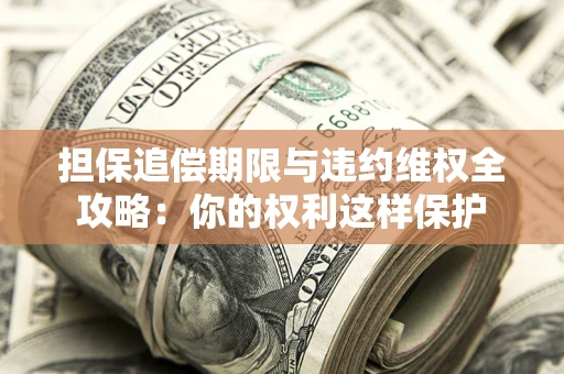 北京担保追偿期限与违约维权全攻略：你的权利这样保护