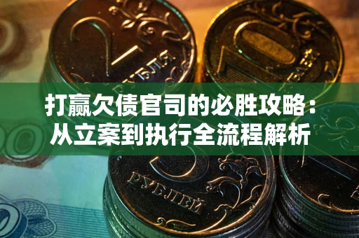 北京打赢欠债官司的必胜攻略：从立案到执行全流程解析
