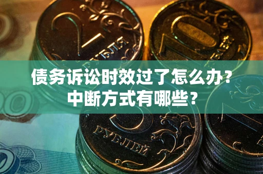 北京债务诉讼时效过了怎么办？中断方式有哪些？