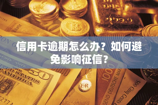 北京信用卡逾期怎么办？如何避免影响征信？