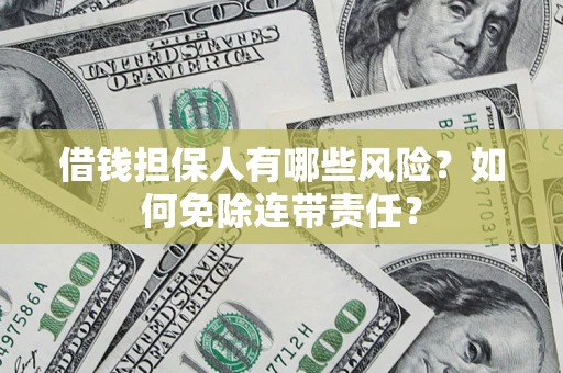 北京借钱担保人有哪些风险？如何免除连带责任？