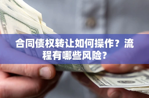 北京合同债权转让如何操作？流程有哪些风险？