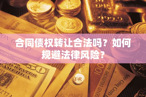 北京合同债权转让合法吗？如何规避法律风险？