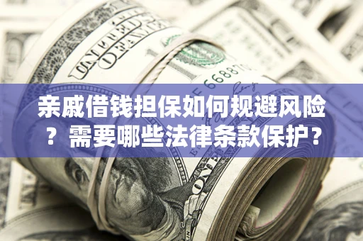 北京亲戚借钱担保如何规避风险？需要哪些法律条款保护？
