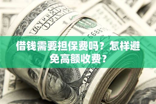 北京借钱需要担保费吗？怎样避免高额收费？