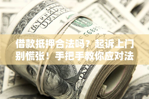 北京借款抵押合法吗？起诉上门别慌张！手把手教你应对法律程序