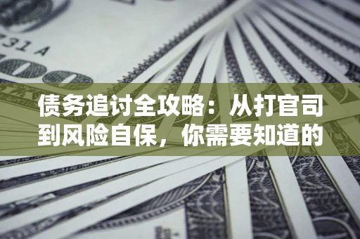 北京债务追讨全攻略：从打官司到风险自保，你需要知道的法律智慧