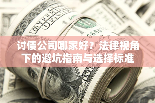 北京讨债公司哪家好？法律视角下的避坑指南与选择标准