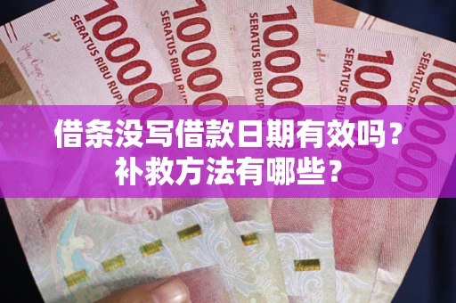 北京借条没写借款日期有效吗？补救方法有哪些？