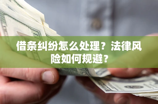 北京借条纠纷怎么处理？法律风险如何规避？