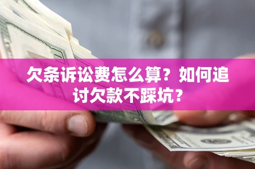 北京欠条诉讼费怎么算？如何追讨欠款不踩坑？
