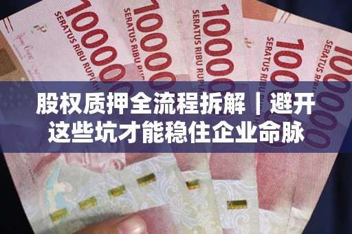 北京股权质押全流程拆解｜避开这些坑才能稳住企业命脉