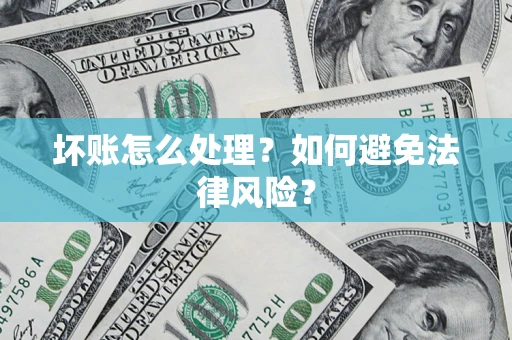 北京坏账怎么处理？如何避免法律风险？