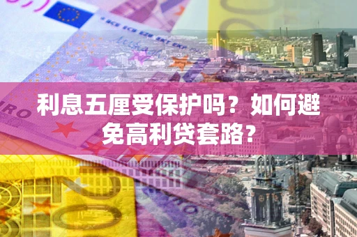 北京利息五厘受保护吗？如何避免高利贷套路？