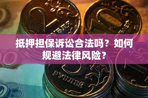 北京抵押担保诉讼合法吗？如何规避法律风险？