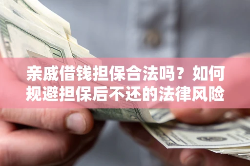 北京亲戚借钱担保合法吗？如何规避担保后不还的法律风险？