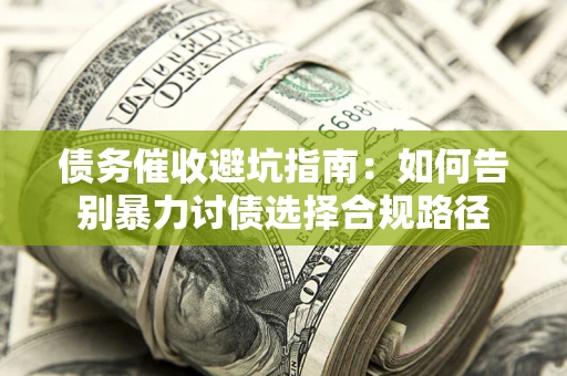 北京债务催收避坑指南：如何告别暴力讨债选择合规路径