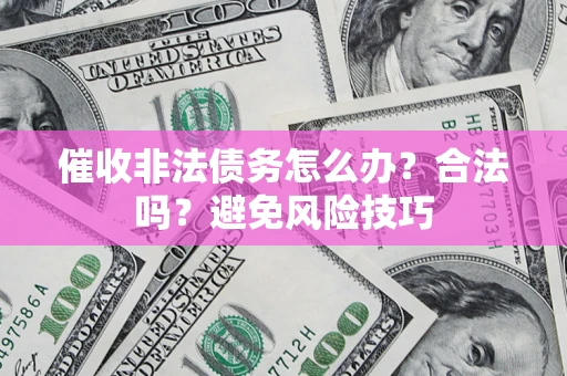 北京催收非法债务怎么办？合法吗？避免风险技巧