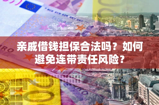 北京亲戚借钱担保合法吗？如何避免连带责任风险？