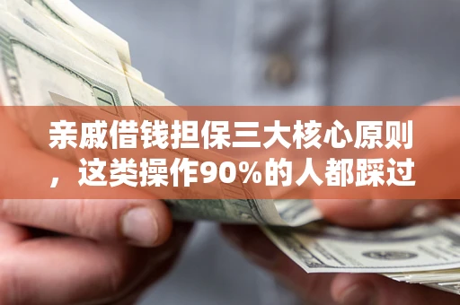 北京亲戚借钱担保三大核心原则，这类操作90%的人都踩过坑！附法院判决案例