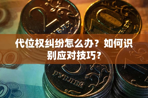 北京代位权纠纷怎么办？如何识别应对技巧？