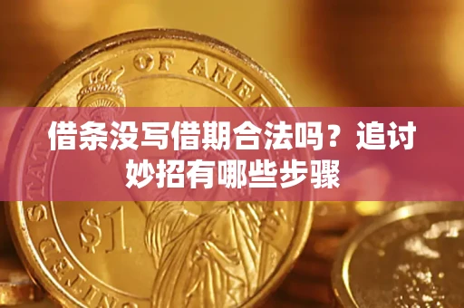 北京借条没写借期合法吗？追讨妙招有哪些步骤